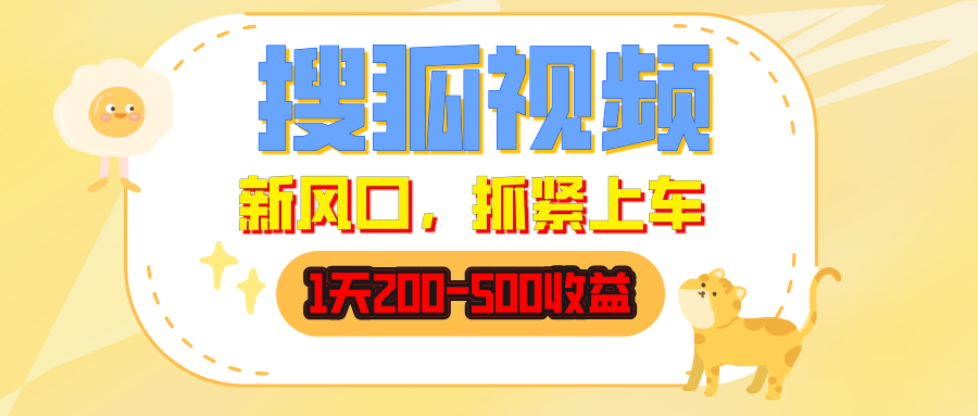 搜狐视频,1天200-500收益,新风口,抓紧吃肉!-创业猫 搜狐视频,1天200-500收益,新风口,抓紧吃肉!
