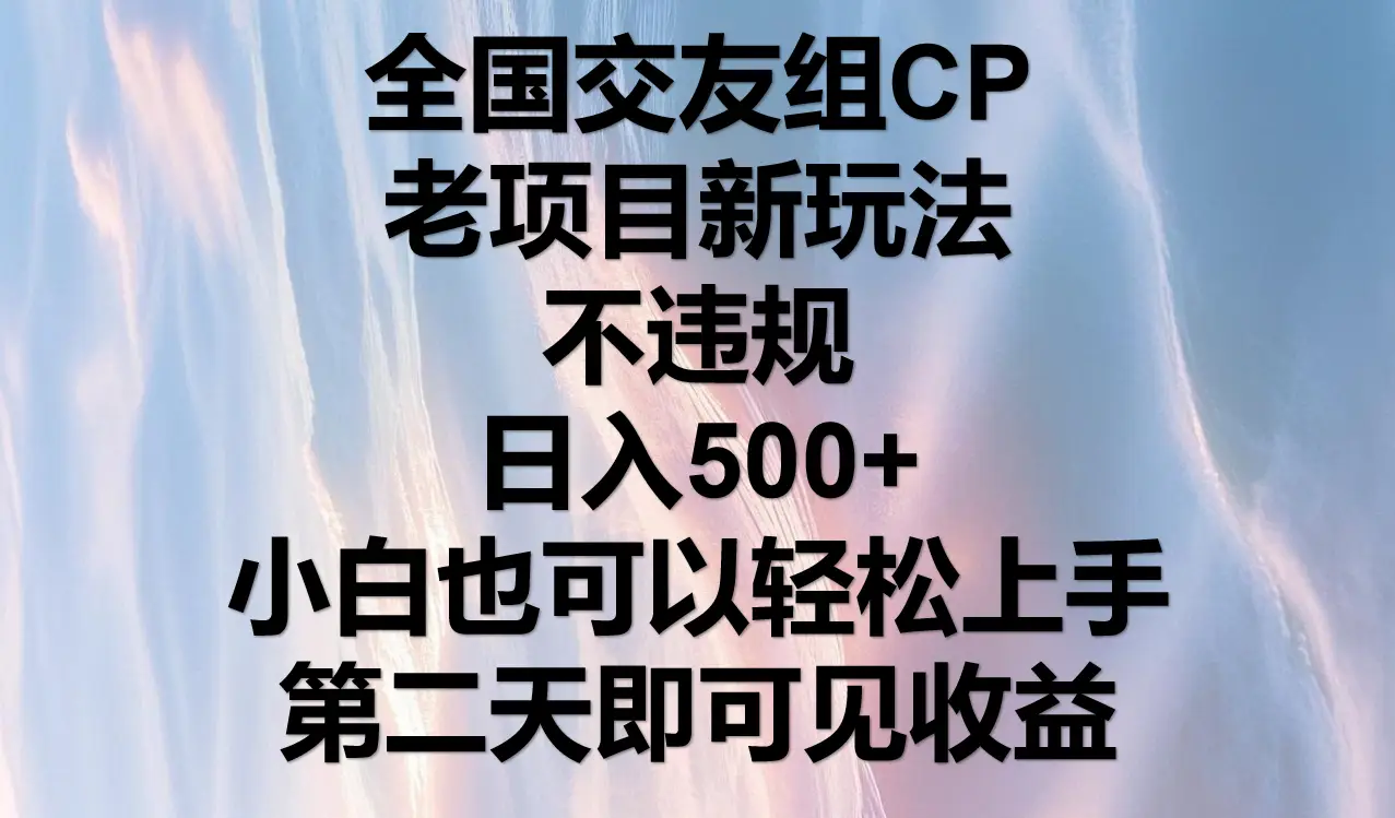 全国交友组CP,老项目新玩法,不违规,日入500+,第二天可以见收益。-创业猫 全国交友组CP,老项目新玩法,不违规,日入500+,第二天可以见收益。