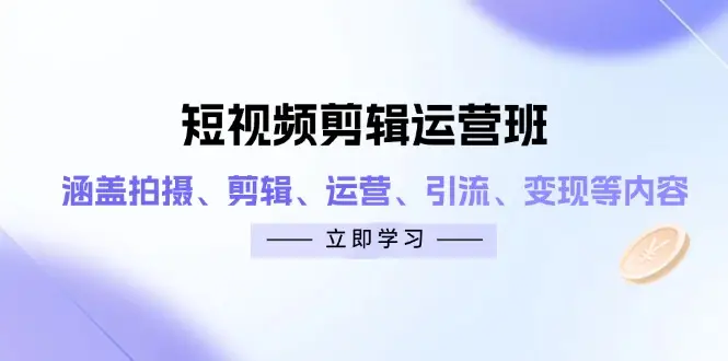 短视频剪辑运营班:涵盖拍摄、剪辑、运营、引流、变现等内容-创业猫 短视频剪辑运营班:涵盖拍摄、剪辑、运营、引流、变现等内容