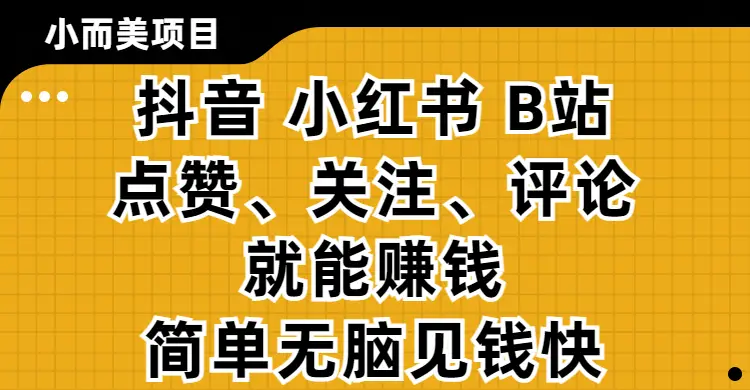 小而美的项目,抖音、小红书、B站视频点赞、关注、评论就能赚钱,简单无脑立见收益!妥妥的零撸项目-创业猫 小而美的项目,抖音、小红书、B站视频点赞、关注、评论就能赚钱,简单无脑立见收益!妥妥的零撸项目