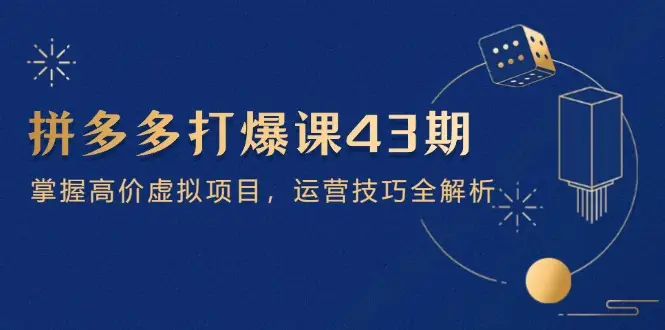 拼多多打爆课第 43 期,掌握高价虚拟项目,运营技巧全解析(15节-创业猫 拼多多打爆课第 43 期,掌握高价虚拟项目,运营技巧全解析(15节