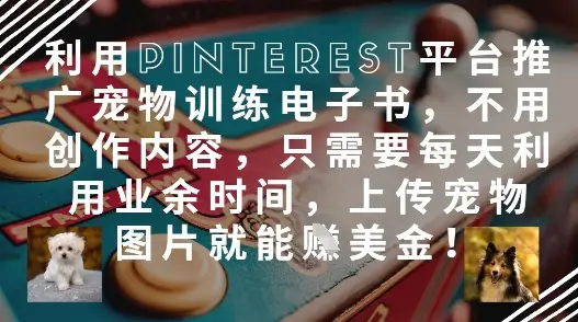 利用Pinterest平台推广宠物训练电子书,不用创作内容,只需要每天利用业余时间,上传宠物图片就能挣美金!-创业猫 利用Pinterest平台推广宠物训练电子书,不用创作内容,只需要每天利用业余时间,上传宠物图片就能挣美金!