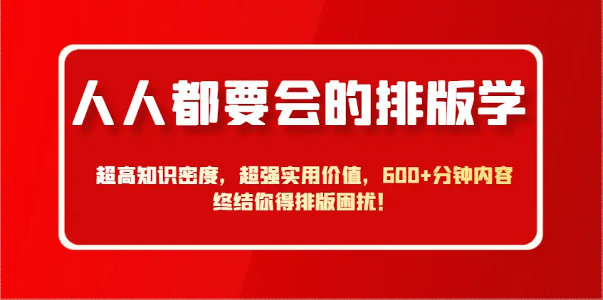 人人都要会的排版学,超高知识密度,超强实用价值,600+分钟内容终结你得排版困扰!-创业猫 人人都要会的排版学,超高知识密度,超强实用价值,600+分钟内容终结你得排版困扰!