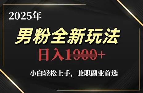 2025年男粉全新玩法,小白轻松上手,兼职副业首选,轻轻松松日入1k+-创业猫 2025年男粉全新玩法,小白轻松上手,兼职副业首选,轻轻松松日入1k+