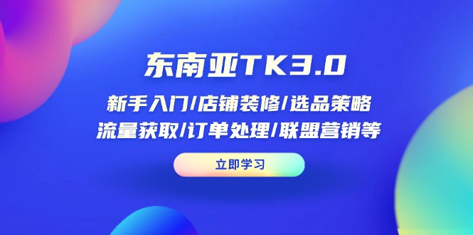 东南亚TK3.0:新手入门/店铺装修/选品策略/流量获取/订单处理/联盟营销等-创业猫 东南亚TK3.0:新手入门/店铺装修/选品策略/流量获取/订单处理/联盟营销等