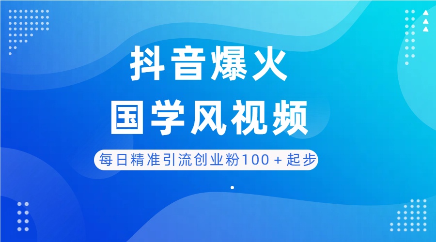 每日精准引流创业粉100+起步,抖音爆火国学风视频,搭配商业思维,独家思路-创业猫 每日精准引流创业粉100+起步,抖音爆火国学风视频,搭配商业思维,独家思路