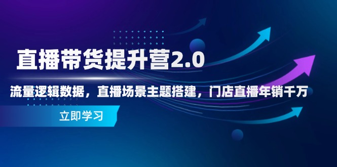 直播带货提升营2.0:流量逻辑数据,直播场景主题搭建,门店直播年销千万-创业猫 直播带货提升营2.0:流量逻辑数据,直播场景主题搭建,门店直播年销千万