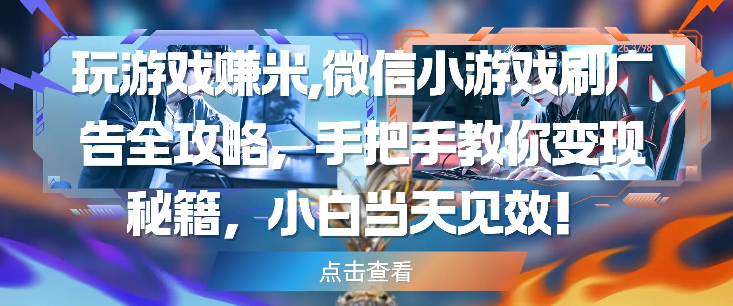 玩游戏赚米,微信小游戏刷广告全攻略,手把手教你变现秘籍,小白当天见效!-创业猫 玩游戏赚米,微信小游戏刷广告全攻略,手把手教你变现秘籍,小白当天见效!
