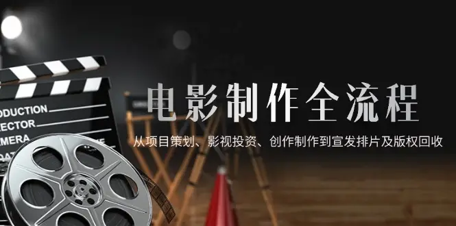 电影制作全流程,从项目策划、影视投资、创作制作到宣发排片及版权回收-创业猫 电影制作全流程,从项目策划、影视投资、创作制作到宣发排片及版权回收