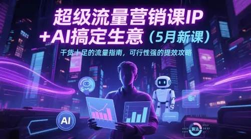 超级流量营销课IP+AI搞定生意(5月新课)干货十足的流量指南,可行性强的提效攻略-创业猫 超级流量营销课IP+AI搞定生意(5月新课)干货十足的流量指南,可行性强的提效攻略