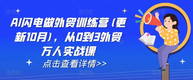 AI闪电做外贸训练营(更新25年5月),从0到3外贸万人实战课-创业猫 AI闪电做外贸训练营(更新25年5月),从0到3外贸万人实战课