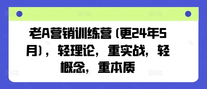 老A营销训练营(更25年6月),轻理论,重实战,轻概念,重本质-创业猫 老A营销训练营(更25年6月),轻理论,重实战,轻概念,重本质