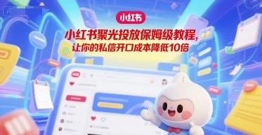 【精】小红书聚光投放保姆级教程,让你的私信开口成本降低10倍-创业猫 【精】小红书聚光投放保姆级教程,让你的私信开口成本降低10倍