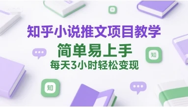 【精】知乎小说推文项目教学,简单易上手,每天3小时轻松变现-创业猫 【精】知乎小说推文项目教学,简单易上手,每天3小时轻松变现