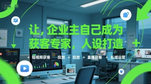 【精】让企业主自己成为获客专家,人设打造+短视频获客+投放+直播获客+私域运营-创业猫 【精】让企业主自己成为获客专家,人设打造+短视频获客+投放+直播获客+私域运营
