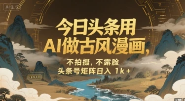 今日头条用AI做古风漫画,不拍摄,不露脸,头条号矩阵日入1k+-创业猫 今日头条用AI做古风漫画,不拍摄,不露脸,头条号矩阵日入1k+