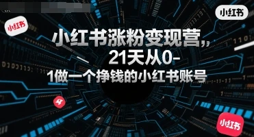 【精】小红书涨粉变现营,21天从0-1做一个挣钱的小红书账号-创业猫 【精】小红书涨粉变现营,21天从0-1做一个挣钱的小红书账号