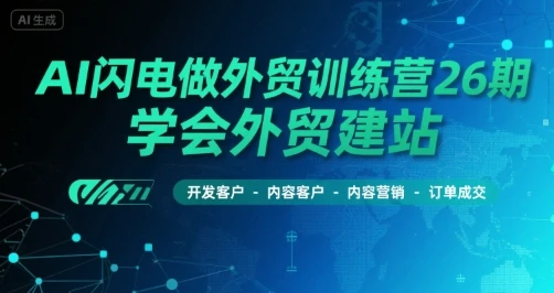 【精】AI闪电做外贸训练营26期,学会外贸建站-开发客户-内容营销-订单成交-创业猫 【精】AI闪电做外贸训练营26期,学会外贸建站-开发客户-内容营销-订单成交